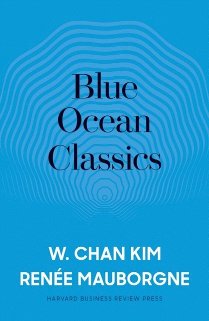 Renee Mauborgne, W. Chan Kim - Blue Ocean Classics, E-bok