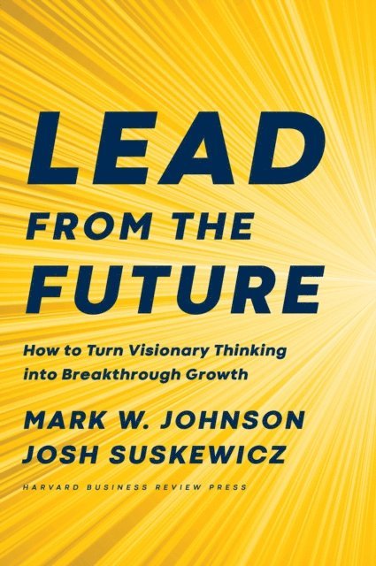 Josh Suskewicz, Mark W. Johnson - Lead from the Future, E-bok