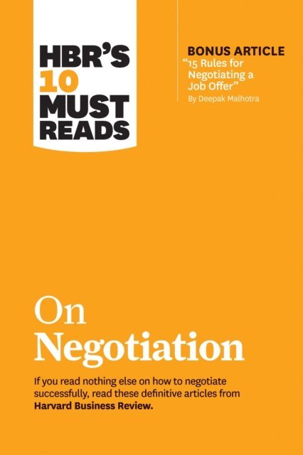 Max H. Bazerman, Erin Meyer, Deepak Malhotra, Daniel Kahneman, Harvard Business Review - HBR's 10 Must Reads on Negotiation (with bonus article &quote;15 Rules for Negotiating a Job Offer&quote; by Deepak Malhotra), E-bok