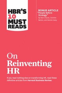 HBR's 10 Must Reads on Reinventing HR (with bonus article 'People Before Strategy' by Ram Charan, Dominic Barton, and Dennis Carey)