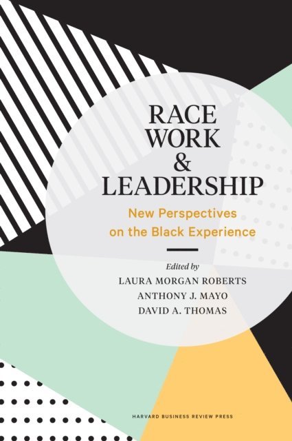 David A. Thomas, Anthony J. Mayo, Laura Morgan Roberts - Race, Work, and Leadership, E-bok