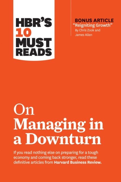 Marty Linsky, Ronald Heifetz, James Allen, Chris Zook, Harvard Business Review - HBR's 10 Must Reads on Managing in a Downturn (with bonus article &quote;Reigniting Growth&quote; By Chris Zook and James Allen), E-bok