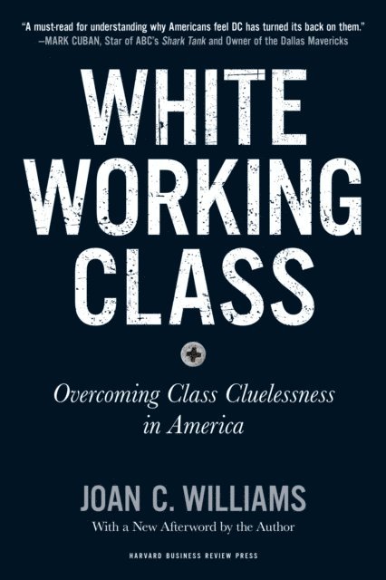 Joan C. Williams - White Working Class, With a New Foreword by Mark Cuban and a New Preface by the Author, E-bok