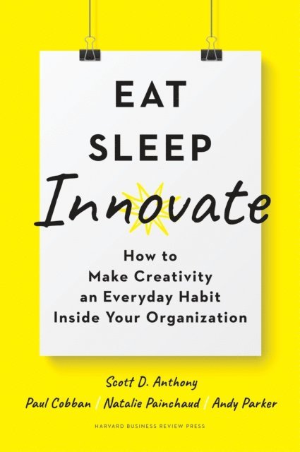 Andy Parker, Natalie Painchaud, Paul Cobban, Scott D. Anthony - Eat, Sleep, Innovate, E-bok