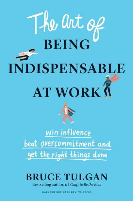 Bruce Tulgan - Art of Being Indispensable at Work, E-bok