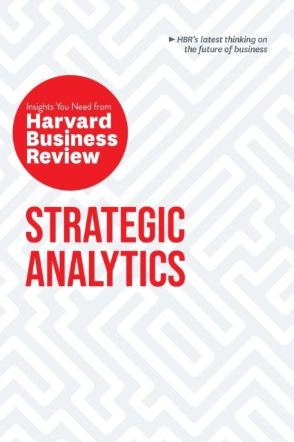 Thomas H. Davenport, Cassie Kozyrkov, Edward L. Glaeser, Eric Siegel, Harvard Business Review - Strategic Analytics: The Insights You Need from Harvard Business Review, E-bok