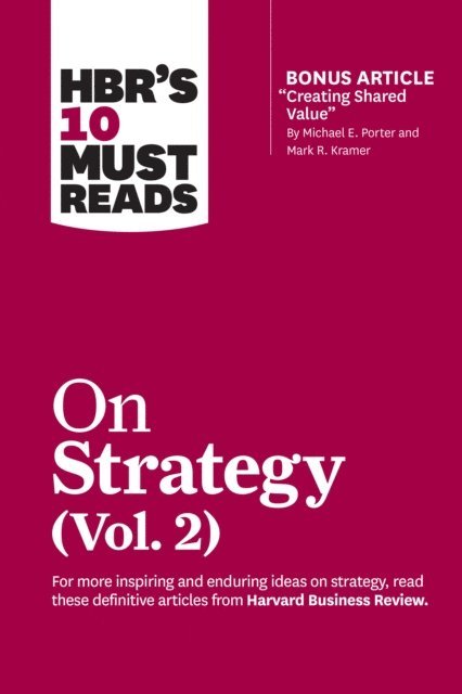 Rita Gunther McGrath, Clayton M. Christensen, A.G. Lafley, Michael E. Porter, Harvard Business Review - HBR's 10 Must Reads on Strategy, Vol. 2 (with bonus article &quote;Creating Shared Value&quote; By Michael E. Porter and Mark R. Kramer), E-bok