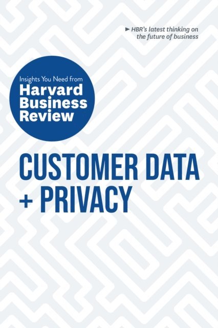 Thomas C. Redman, Christine Moorman, Andrew Burt, Timothy Morey, Harvard Business Review - Customer Data and Privacy: The Insights You Need from Harvard Business Review, E-bok
