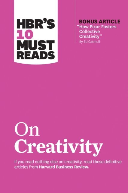 Teresa M. Amabile, Ed Catmull, Adam Grant, Francesca Gino, Harvard Business Review - HBR's 10 Must Reads on Creativity (with bonus article &quote;How Pixar Fosters Collective Creativity&quote; By Ed Catmull), E-bok