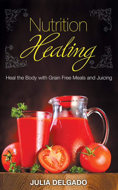Julia Delgado - Nutrition Healing: Heal the Body with Grain Free Meals and Juicing, E-bok
