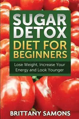 Brittany Samons - Sugar Detox Diet for Beginners (Lose Weight, Increase Your Energy and Look Younger), Häftad. Tillgänglighet: Lägg i varukorg