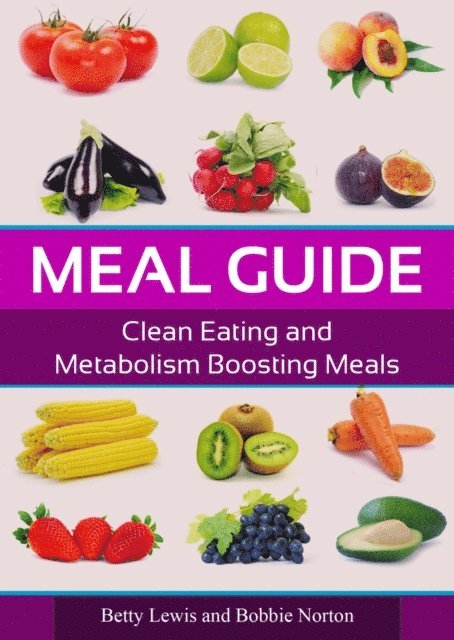 Betty Lewis - Meal Guide: Clean Eating and Metabolism Boosting Meals, E-bok