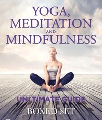Yoga, Meditation and Mindfulness Ultimate Guide: 3 Books In 1 Boxed Set - Perfect for Beginners with Yoga Poses
