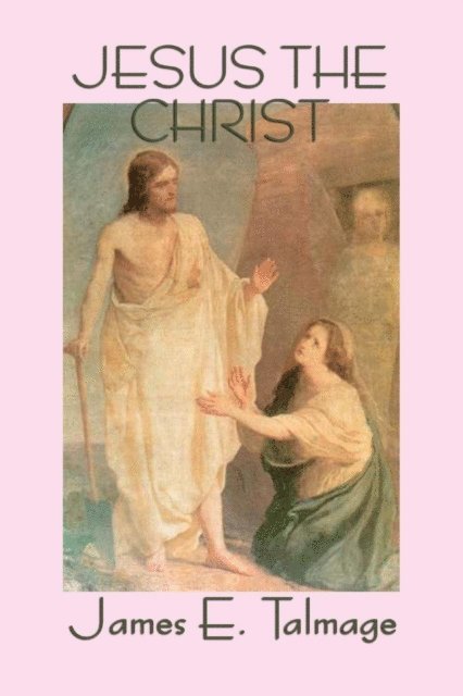 James E. Talmage - Jesus the Christ, E-bok