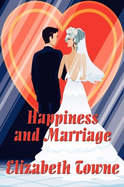 Elizabeth Towne - Happiness and Marriage, E-bok