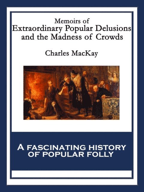 Charles MacKay - Memoirs of Extraordinary Popular Delusions and the Madness of Crowds, E-bok