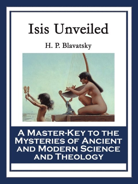 H. P. Blavatsky - Isis Unveiled, E-bok