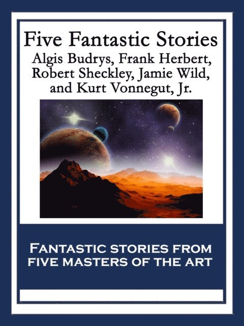 Jamie Wild, Jr. Kurt Vonnegut, Robert Sheckley, Algis Budrys, Frank Herbert - Five Fantastic Stories, E-bok