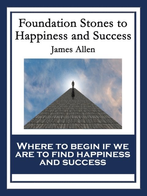 James Allen - Foundation Stones to Happiness and Success, E-bok