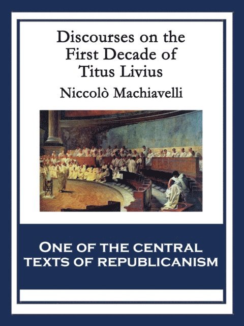 Niccolo Machiavelli - Discourses on the First Decade of Titus Livius, E-bok