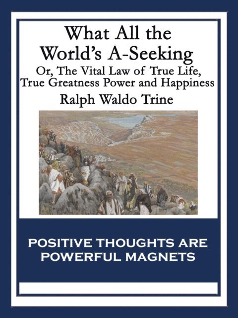 Ralph Waldo Trine - What All the World's A-Seeking, E-bok