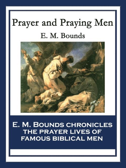 E. M. Bounds - Prayer and Praying Men, E-bok