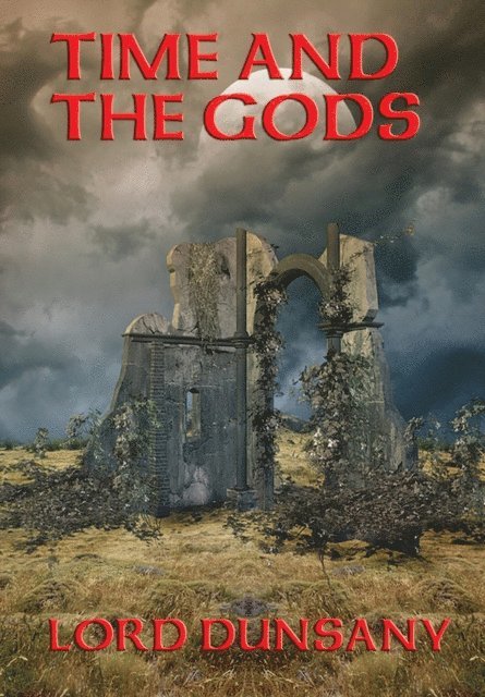 Lord Dunsany - Time and the Gods, E-bok