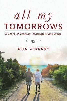 Eric Gregory - All My Tomorrows: A Story of Tragedy, Transplant and Hope, Häftad. Tillgänglighet: Lägg i varukorg