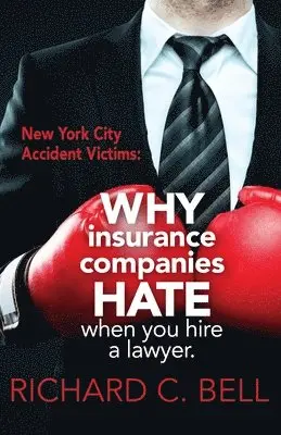Richard C. Bell - New York Accident Victims: Why Insurance Companies Hate When You Hire a Lawyer, Häftad. Tillgänglighet: Lägg i varukorg