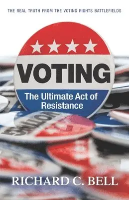 Richard C. Bell - Voting: The Ultimate Act of Resistance: The Real Truth from the Voting Rights Battlefields, Häftad. Tillgänglighet: Lägg i varukorg