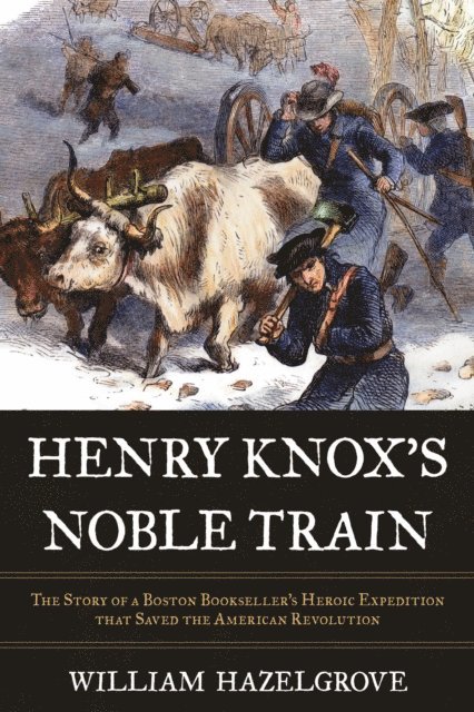 William Elliott Hazelgrove - Henry Knox's Noble Train, E-bok