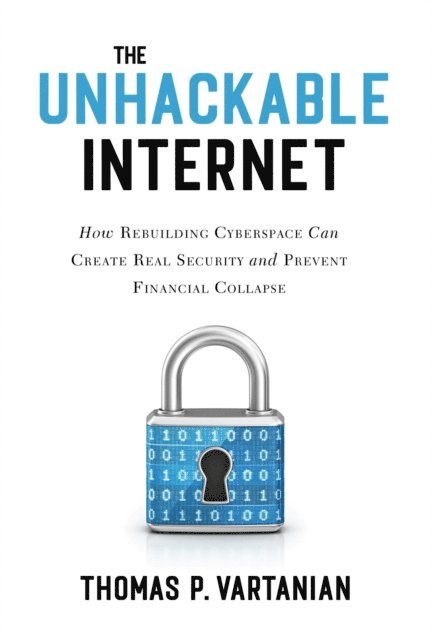 Thomas P. Vartanian - Unhackable Internet, E-bok