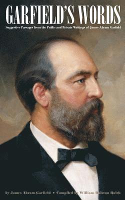 William Ralston Balch, James Abram Garfield - Garfield's Words: Suggestive Passages from the Public and Private Writings of James Abram Garfield, Häftad