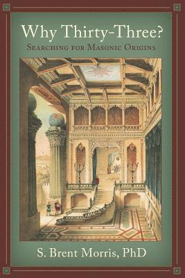 S. Brent Morris - Why Thirty-Three?: Searching for Masonic Origins, Häftad