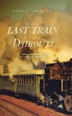 Otis L Lee Jr - Last Train From Djibouti, Inbunden