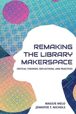Maggie Melo, Jennifer Nichols - Re-making the Library Makerspace, Häftad
