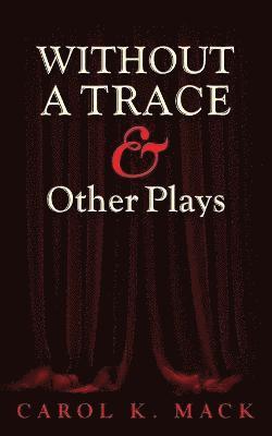 Carol K Mack - WITHOUT A TRACE & Other Plays, Häftad
