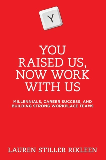 Lauren Stiller Rikleen - You Raised Us, Now Work with Us: Millennials, Career Success, and Building Strong Workplace Teams, Häftad