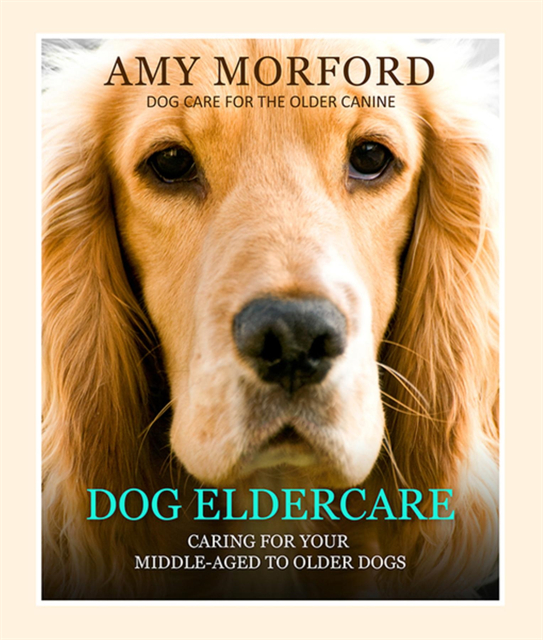 Amy Morford - Dog Eldercare: Caring for Your Middle Aged to Older Dog, E-bok