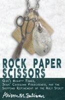 Allison M. Sullivan - Rock Paper Scissors: God's Mighty Power, Jesus' Covering Forgiveness, and the Snipping Refinement of the Holy Spirit, Häftad