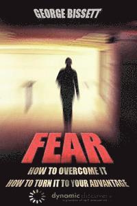 George Bissett - Fear: How To Overcome It How To Turn It To Your Advantage, Häftad
