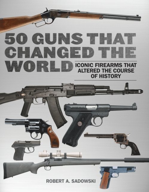 Robert A. Sadowski - 50 Guns That Changed the World, E-bok