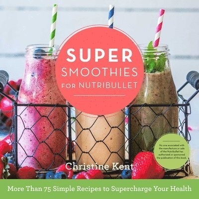 Christine Kent - Super Smoothies for NutriBullet, Inbunden. Tillgänglighet: Tillfälligt slut