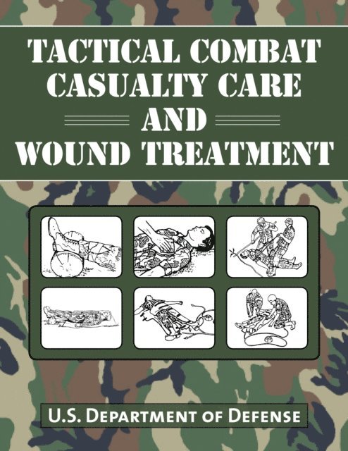 U.S. Department of Defense - Tactical Combat Casualty Care and Wound Treatment, E-bok
