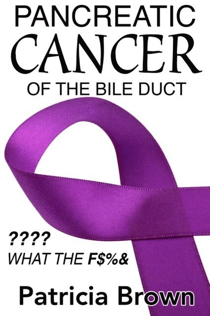 Patricia Brown - Pancreatic Cancer of the Bile Duct ???? What the F$%&, E-bok