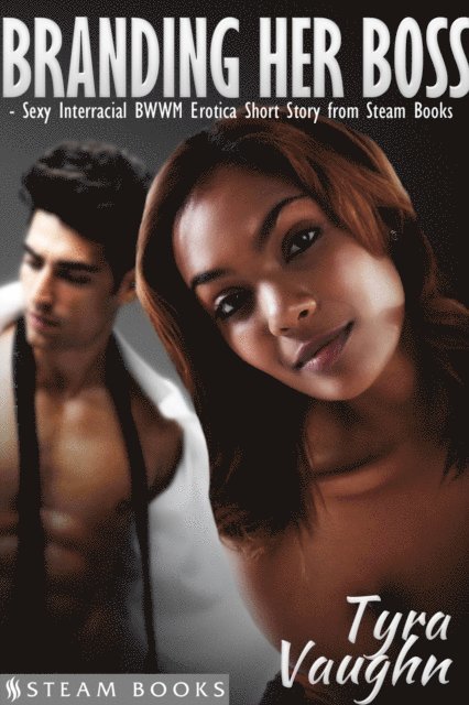 Steam Books, Tyra Vaughn - Branding Her Boss - Sexy Interracial BWWM Erotica Short Story from Steam Books, E-bok