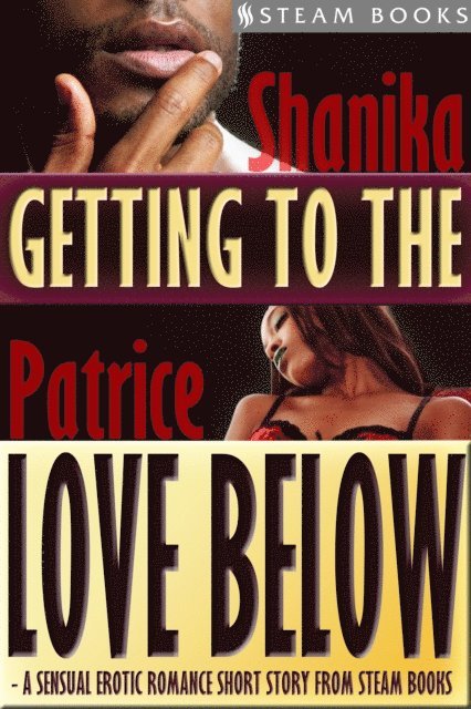 Steam Books, Shanika Patrice - Getting to the Love Below - A Sensual Erotic Romance Short Story from Steam Books, E-bok