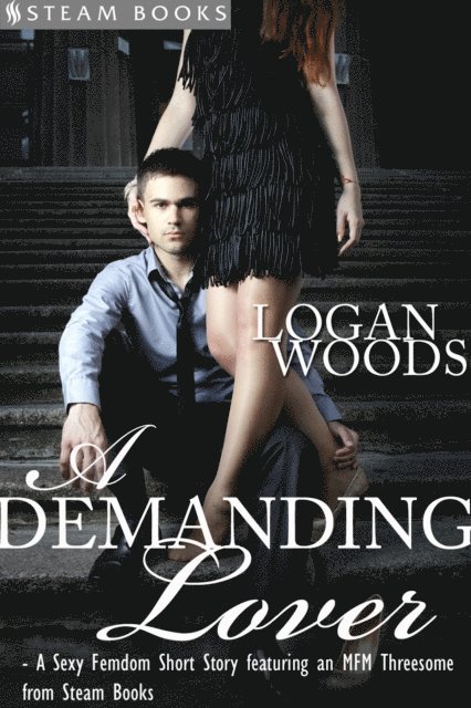 Steam Books, Logan Woods - Demanding Lover - Sexy Femdom MFM Erotica from Steam Books, E-bok