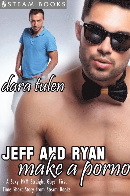 Steam Books, Dara Tulen - Jeff and Ryan Make a Porno - A Sexy M/M Straight Guys' First Time Short Story from Steam Books, E-bok