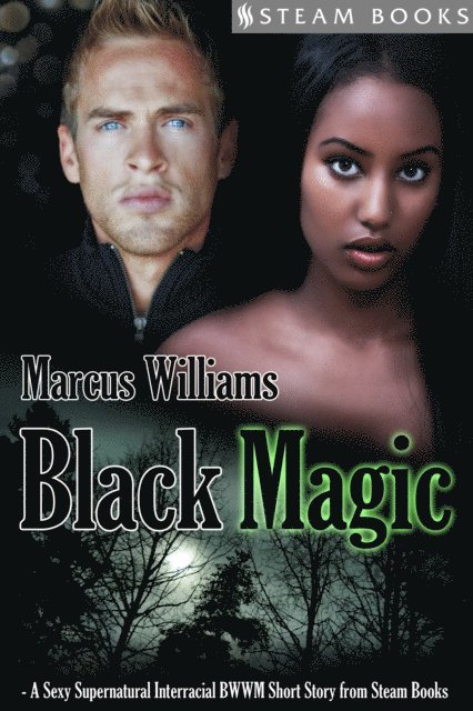 Steam Books, Marcus Williams - Black Magic - A Sexy Supernatural Interracial BWWM Short Story from Steam Books, E-bok